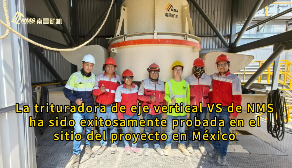 La trituradora de eje vertical VS de NMS ha sido exitosamente probada en el sitio del proyecto en México